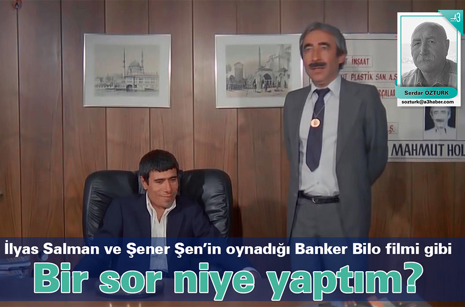 İlyas Salman ile Şener Şen’in oynadığı ‘Banker Bilo’ filmi gibi: Bir sor niye yaptım?