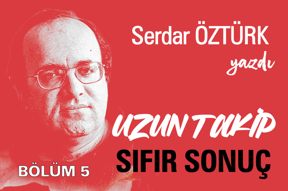Uzun takip sıfır sonuç…          Bölüm 5